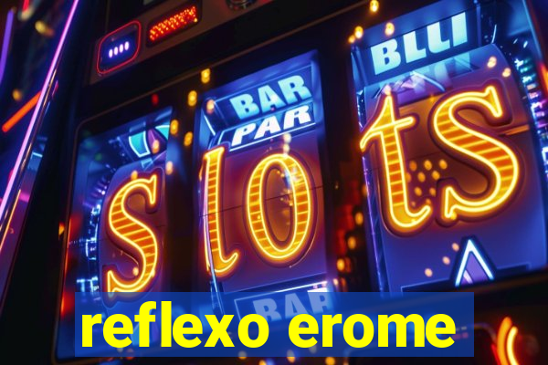 reflexo erome
